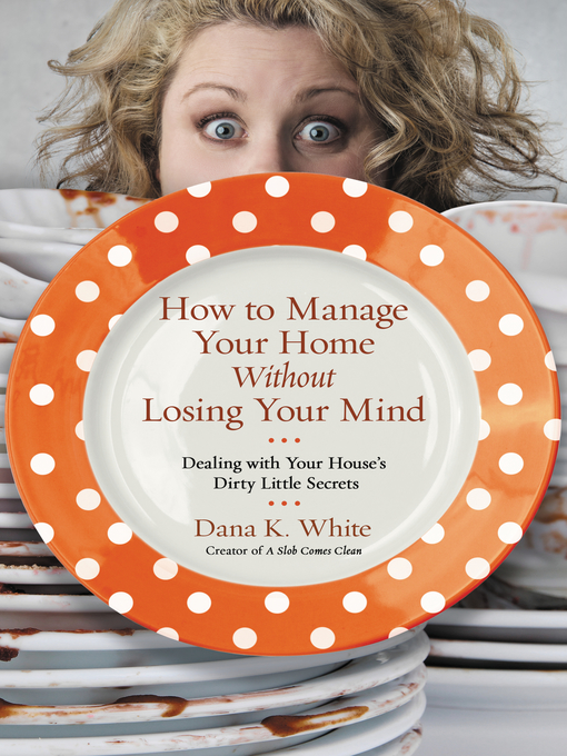 Title details for How to Manage Your Home Without Losing Your Mind by Dana K. White - Available